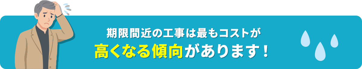 期限間近の工事は最もコストが高くなる傾向があります!
